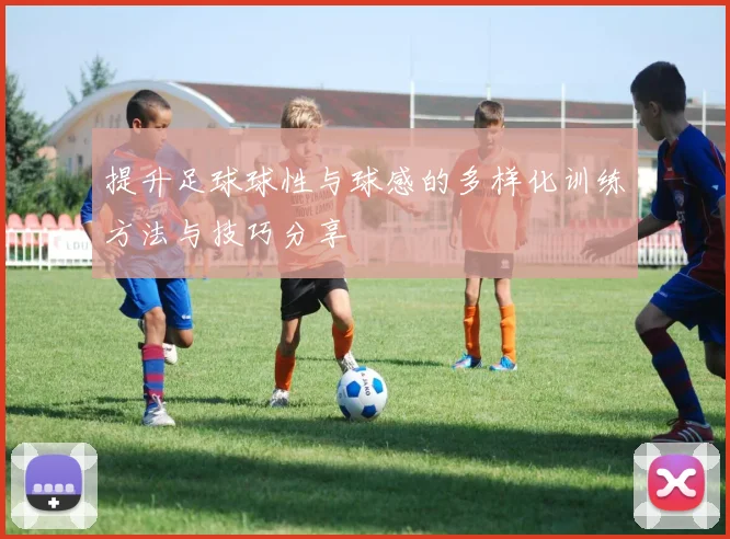 提升足球球性与球感的多样化训练方法与技巧分享